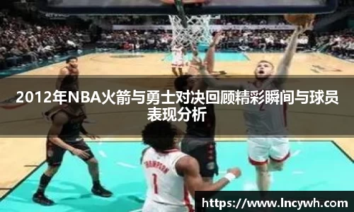 2012年NBA火箭与勇士对决回顾精彩瞬间与球员表现分析